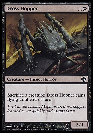 Dross Hopper (2, 1B) 2/1
Creature  — Insect Horror
Sacrifice a creature: Dross Hopper gains flying until end of turn.
Scars of Mirrodin: Common

