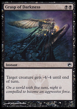Grasp of Darkness (2, BB) 0/0\nInstant\nTarget creature gets -4/-4 until end of turn.\nScars of Mirrodin: Common\n\n