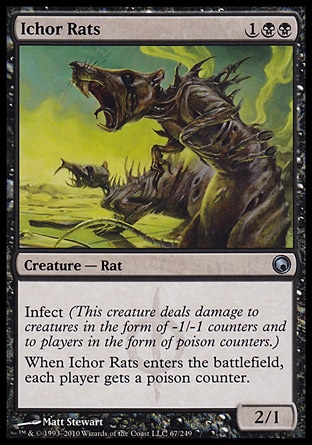 Ichor Rats (3, 1BB) 2/1\nCreature  — Rat\nInfect (This creature deals damage to creatures in the form of -1/-1 counters and to players in the form of poison counters.)<br />\nWhen Ichor Rats enters the battlefield, each player gets a poison counter.\nScars of Mirrodin: Uncommon\n\n