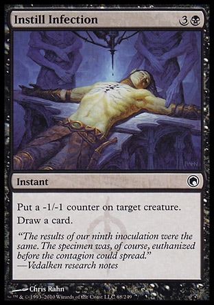 Instill Infection (4, 3B) 0/0
Instant
Put a -1/-1 counter on target creature.<br />
Draw a card.
Scars of Mirrodin: Common

