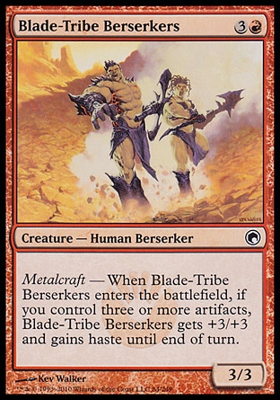 Blade-Tribe Berserkers (4, 3R) 3/3\nCreature  — Human Berserker\nMetalcraft — When Blade-Tribe Berserkers enters the battlefield, if you control three or more artifacts, Blade-Tribe Berserkers gets +3/+3 and gains haste until end of turn.\nScars of Mirrodin: Common\n\n