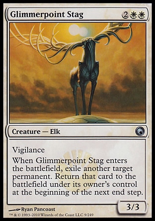 Glimmerpoint Stag (4, 2WW) 3/3\nCreature  — Elk\nVigilance<br />\nWhen Glimmerpoint Stag enters the battlefield, exile another target permanent. Return that card to the battlefield under its owner's control at the beginning of the next end step.\nScars of Mirrodin: Uncommon\n\n