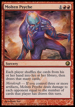 Molten Psyche (3, 1RR) 0/0\nSorcery\nEach player shuffles the cards from his or her hand into his or her library, then draws that many cards.<br />\nMetalcraft — If you control three or more artifacts, Molten Psyche deals damage to each opponent equal to the number of cards that player has drawn this turn.\nScars of Mirrodin: Rare\n\n