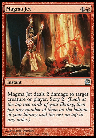 Magma Jet (2, 1R) \nInstant\nMagma Jet deals 2 damage to target creature or player. Scry 2. (Look at the top two cards of your library, then put any number of them on the bottom of your library and the rest on top in any order.)\n: Uncommon, Theros: Uncommon, Duel Decks: Jace vs. Chandra: Uncommon, Fifth Dawn: Uncommon\n\n