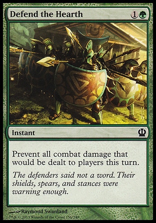 Defend the Hearth (2, 1G) \nInstant\nPrevent all combat damage that would be dealt to players this turn.\nTheros: Common\n\n