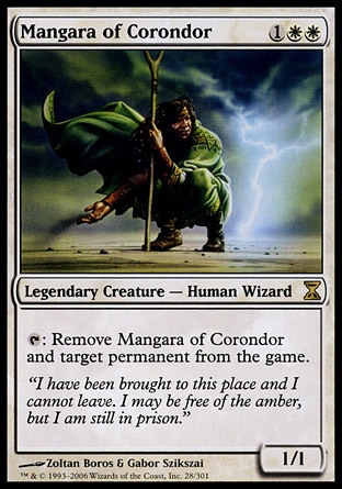 Mangara of Corondor (3, 1WW) 1/1\nLegendary Creature  — Human Wizard\n{T}: Exile Mangara of Corondor and target permanent.\nTime Spiral: Rare\n\n
