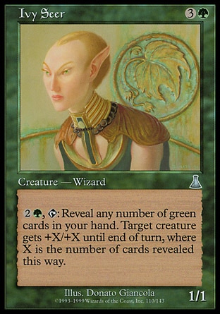 Ivy Seer (4, 3G) 1/1\nCreature  — Elf Wizard\n{2}{G}, {T}: Reveal any number of green cards in your hand. Target creature gets +X/+X until end of turn, where X is the number of cards revealed this way.\nUrza's Destiny: Uncommon\n\n