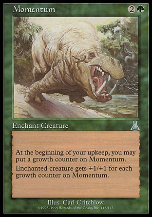 Momentum (3, 2G) 0/0\nEnchantment  — Aura\nEnchant creature<br />\nAt the beginning of your upkeep, you may put a growth counter on Momentum.<br />\nEnchanted creature gets +1/+1 for each growth counter on Momentum.\nUrza's Destiny: Uncommon\n\n