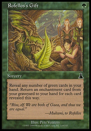 Rofellos's Gift (1, G) 0/0\nSorcery\nReveal any number of green cards in your hand. Return an enchantment card from your graveyard to your hand for each card revealed this way.\nUrza's Destiny: Common\n\n