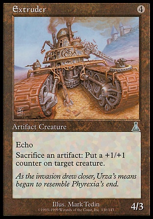 Extruder (4, 4) 4/3\nArtifact Creature  — Juggernaut\nEcho {4} (At the beginning of your upkeep, if this came under your control since the beginning of your last upkeep, sacrifice it unless you pay its echo cost.)<br />\nSacrifice an artifact: Put a +1/+1 counter on target creature.\nUrza's Destiny: Uncommon\n\n