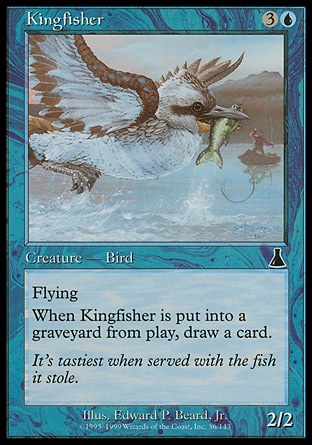 Kingfisher (4, 3U) 2/2\nCreature  — Bird\nFlying<br />\nWhen Kingfisher dies, draw a card.\nUrza's Destiny: Common\n\n