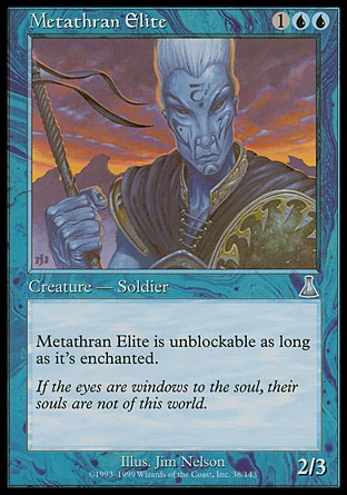 Metathran Elite (3, 1UU) 2/3\nCreature  — Metathran Soldier\nMetathran Elite is unblockable as long as it's enchanted.\nUrza's Destiny: Uncommon\n\n