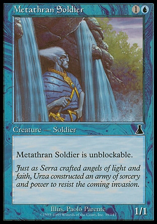 Metathran Soldier (2, 1U) 1/1\nCreature  — Metathran Soldier\nMetathran Soldier is unblockable.\nUrza's Destiny: Common\n\n