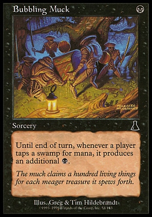 Bubbling Muck (1, B) 0/0\nSorcery\nUntil end of turn, whenever a player taps a Swamp for mana, that player adds {B} to his or her mana pool (in addition to the mana the land produces).\nUrza's Destiny: Common\n\n