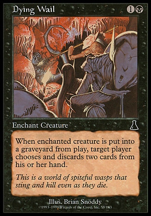 Dying Wail (2, 1B) 0/0
Enchantment  — Aura
Enchant creature<br />
When enchanted creature is put into a graveyard, target player discards two cards.
Urza's Destiny: Common

