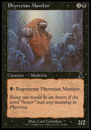 Phyrexian Monitor (4, 3B) 2/2\nCreature  — Skeleton\n{B}: Regenerate Phyrexian Monitor.\nUrza's Destiny: Common\n\n
