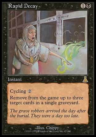 Rapid Decay (2, 1B) 0/0\nInstant\nExile up to three target cards from a single graveyard.<br />\nCycling {2} ({2}, Discard this card: Draw a card.)\nUrza's Destiny: Rare\n\n