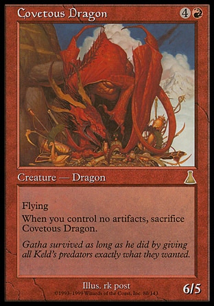 Covetous Dragon (5, 4R) 6/5\nCreature  — Dragon\nFlying<br />\nWhen you control no artifacts, sacrifice Covetous Dragon.\nUrza's Destiny: Rare\n\n