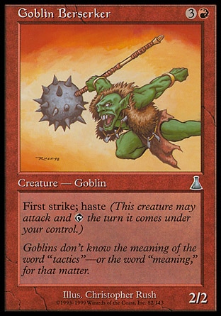 Goblin Berserker (4, 3R) 2/2\nCreature  — Goblin Berserker\nFirst strike, haste\nUrza's Destiny: Uncommon\n\n