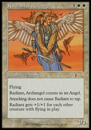 Radiant, Archangel (5, 3WW) 3/3
Legendary Creature  — Angel
Flying, vigilance<br />
Radiant, Archangel gets +1/+1 for each other creature with flying on the battlefield.
Urza's Legacy: Rare

