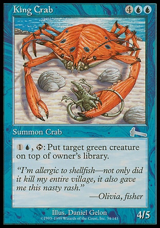 King Crab (6, 4UU) 4/5
Creature  — Crab
{1}{U}, {T}: Put target green creature on top of its owner's library.
Urza's Legacy: Uncommon

