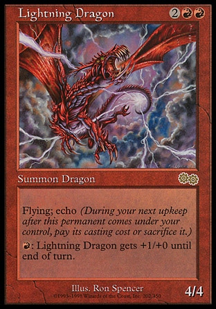 Lightning Dragon (4, 2RR) 4/4
Creature  — Dragon
Flying<br />
Echo {2}{R}{R} (At the beginning of your upkeep, if this came under your control since the beginning of your last upkeep, sacrifice it unless you pay its echo cost.)<br />
{R}: Lightning Dragon gets +1/+0 until end of turn.
Urza's Saga: Rare, : Rare

