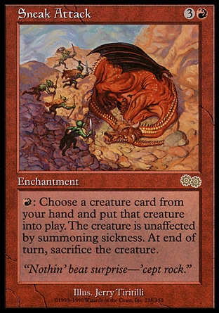 Sneak Attack (4, 3R) 0/0
Enchantment
{R}: You may put a creature card from your hand onto the battlefield. That creature gains haste. Sacrifice the creature at the beginning of the next end step.
Urza's Saga: Rare

