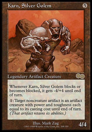 Karn, Silver Golem (5, 5) 4/4
Legendary Artifact Creature  — Golem
Whenever Karn, Silver Golem blocks or becomes blocked, it gets -4/+4 until end of turn.<br />
{1}: Target noncreature artifact becomes an artifact creature with power and toughness each equal to its converted mana cost until end of turn. (That artifact retains its abilities.)
Urza's Saga: Rare

