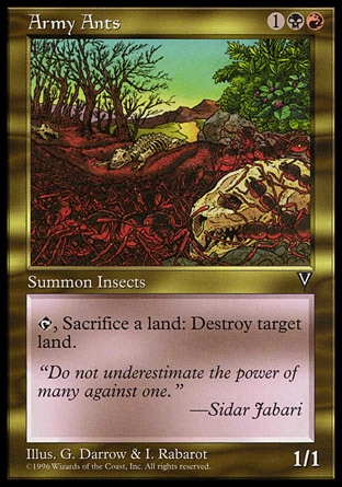 Army Ants (3, 1BR) 1/1\nCreature  — Insect\n{T}, Sacrifice a land: Destroy target land.\nVisions: Uncommon\n\n