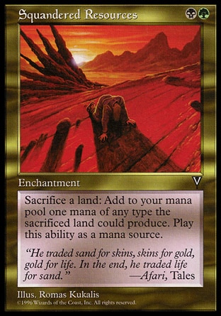 Squandered Resources (2, BG) 0/0\nEnchantment\nSacrifice a land: Add to your mana pool one mana of any type the sacrificed land could produce.\nVisions: Rare\n\n