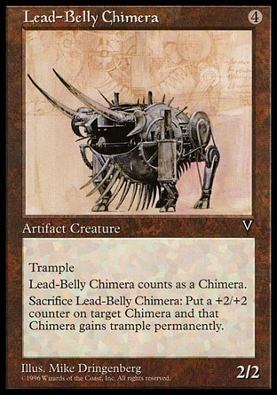 Lead-Belly Chimera (4, 4) 2/2\nArtifact Creature  — Chimera\nTrample<br />\nSacrifice Lead-Belly Chimera: Put a +2/+2 counter on target Chimera creature. It gains trample. (This effect lasts indefinitely.)\nVisions: Uncommon\n\n