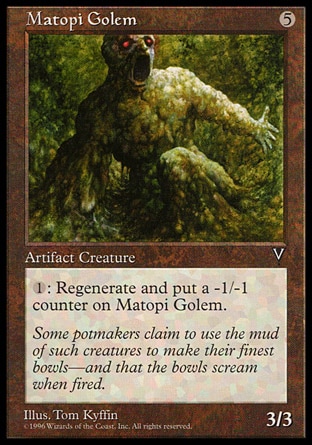 Matopi Golem (5, 5) 3/3\nArtifact Creature  — Golem\n{1}: Regenerate Matopi Golem. When it regenerates this way, put a -1/-1 counter on it.\nVisions: Uncommon\n\n