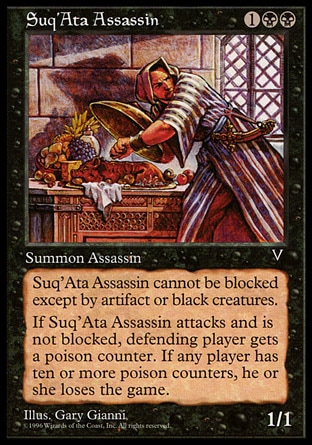 Suq'Ata Assassin (3, 1BB) 1/1\nCreature  — Human Assassin\nFear (This creature can't be blocked except by artifact creatures and/or black creatures.)<br />\nWhenever Suq'Ata Assassin attacks and isn't blocked, defending player gets a poison counter. (A player with ten or more poison counters loses the game.)\nVisions: Uncommon\n\n