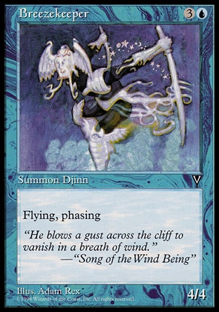 Breezekeeper (4, 3U) 4/4\nCreature  — Djinn\nFlying<br />\nPhasing (This phases in or out before you untap during each of your untap steps. While it's phased out, it's treated as though it doesn't exist.)\nVisions: Common\n\n