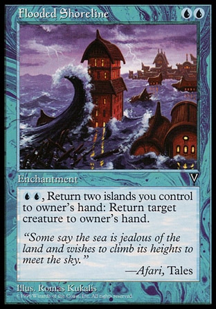 Flooded Shoreline (2, UU) 0/0\nEnchantment\n{U}{U}, Return two Islands you control to their owner's hand: Return target creature to its owner's hand.\nVisions: Rare\n\n