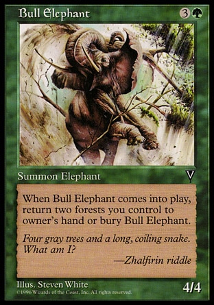Bull Elephant (4, 3G) 4/4\nCreature  — Elephant\nWhen Bull Elephant enters the battlefield, sacrifice it unless you return two Forests you control to their owner's hand.\nVisions: Common\n\n
