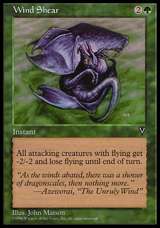 Wind Shear (3, 2G) 0/0\nInstant\nAttacking creatures with flying get -2/-2 and lose flying until end of turn.\nVisions: Uncommon\n\n