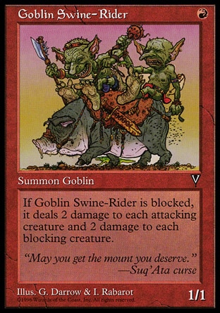 Goblin Swine-Rider (1, R) 1/1\nCreature  — Goblin\nWhenever Goblin Swine-Rider becomes blocked, it deals 2 damage to each attacking creature and each blocking creature.\nVisions: Common\n\n