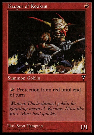Keeper of Kookus (1, R) 1/1\nCreature  — Goblin\n{R}: Keeper of Kookus gains protection from red until end of turn.\nVisions: Common\n\n