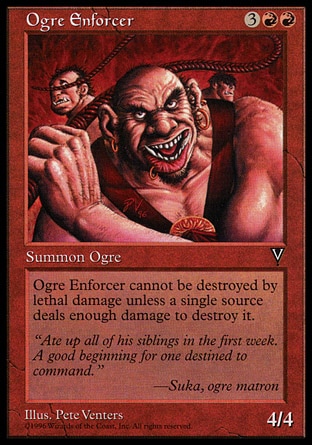 Ogre Enforcer (5, 3RR) 4/4\nCreature  — Ogre\nOgre Enforcer can't be destroyed by lethal damage unless lethal damage dealt by a single source is marked on it.\nVisions: Rare\n\n