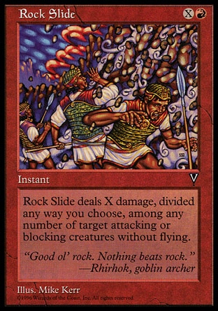 Rock Slide (2, XR) 0/0\nInstant\nRock Slide deals X damage divided as you choose among any number of target attacking or blocking creatures without flying.\nVisions: Common\n\n