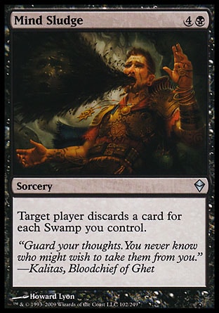 Mind Sludge (5, 4B) 0/0\nSorcery\nTarget player discards a card for each Swamp you control.\nZendikar: Uncommon, Eighth Edition: Uncommon, Torment: Uncommon\n\n