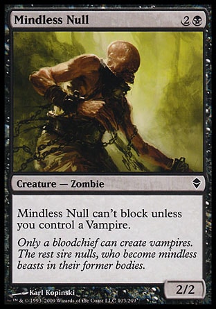 Mindless Null (3, 2B) 2/2\nCreature  — Zombie\nMindless Null can't block unless you control a Vampire.\nZendikar: Common\n\n