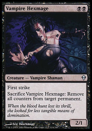 Vampire Hexmage (2, BB) 2/1\nCreature  — Vampire Shaman\nFirst strike<br />\nSacrifice Vampire Hexmage: Remove all counters from target permanent.\nZendikar: Uncommon\n\n