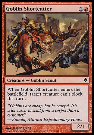 Goblin Shortcutter (2, 1R) 2/1\nCreature  — Goblin Scout\nWhen Goblin Shortcutter enters the battlefield, target creature can't block this turn.\nZendikar: Common\n\n