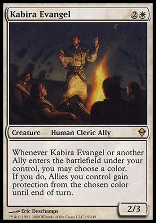 Kabira Evangel (3, 2W) 2/3\nCreature  — Human Cleric Ally\nWhenever Kabira Evangel or another Ally enters the battlefield under your control, you may choose a color. If you do, Allies you control gain protection from the chosen color until end of turn.\nZendikar: Rare\n\n