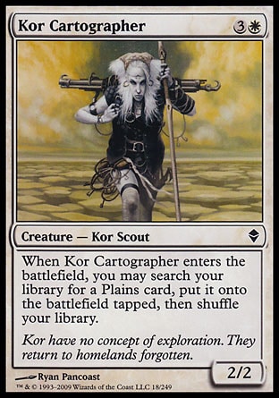 Kor Cartographer (4, 3W) 2/2\nCreature  — Kor Scout\nWhen Kor Cartographer enters the battlefield, you may search your library for a Plains card, put it onto the battlefield tapped, then shuffle your library.\nDuel Decks: Venser vs. Koth: Common, Zendikar: Common\n\n