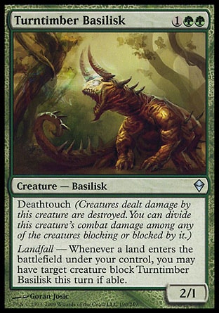 Turntimber Basilisk (3, 1GG) 2/1\nCreature  — Basilisk\nDeathtouch (Any amount of damage this deals to a creature is enough to destroy it.)<br />\nLandfall — Whenever a land enters the battlefield under your control, you may have target creature block Turntimber Basilisk this turn if able.\nZendikar: Uncommon\n\n