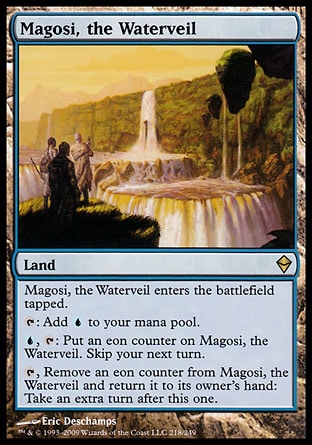 Magosi, the Waterveil (0, ) 0/0\nLand\nMagosi, the Waterveil enters the battlefield tapped.<br />\n{T}: Add {U} to your mana pool.<br />\n{U}, {T}: Put an eon counter on Magosi, the Waterveil. Skip your next turn.<br />\n{T}, Remove an eon counter from Magosi, the Waterveil and return it to its owner's hand: Take an extra turn after this one.\nZendikar: Rare\n\n