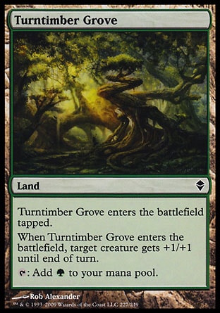 Turntimber Grove (0, ) 0/0\nLand\nTurntimber Grove enters the battlefield tapped.<br />\nWhen Turntimber Grove enters the battlefield, target creature gets +1/+1 until end of turn.<br />\n{T}: Add {G} to your mana pool.\nZendikar: Common\n\n